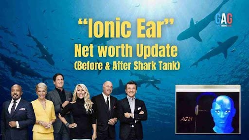 “Ionic Ear” Net worth Update (Before & After Shark Tank)