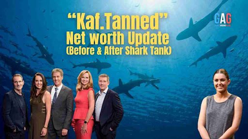 “Kaf.Tanned” Net worth Update (Before & After Shark Tank)
