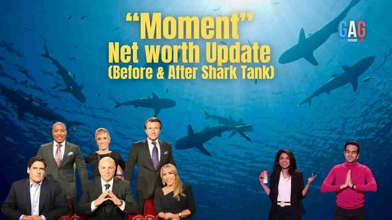 Moment_- Net worth Update (Before & After Shark Tank)