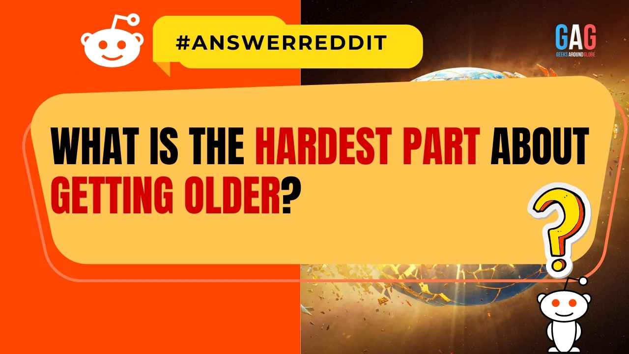 What Is The Hardest Part About Getting Older?