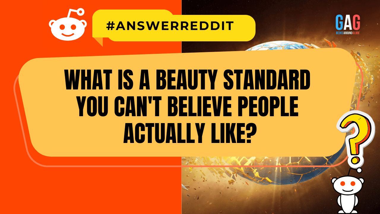 What is a beauty standard you can't believe people actually like
