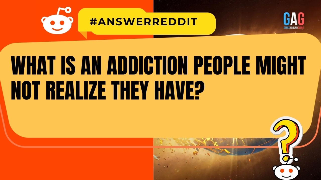 What is an addiction people might not realize they have