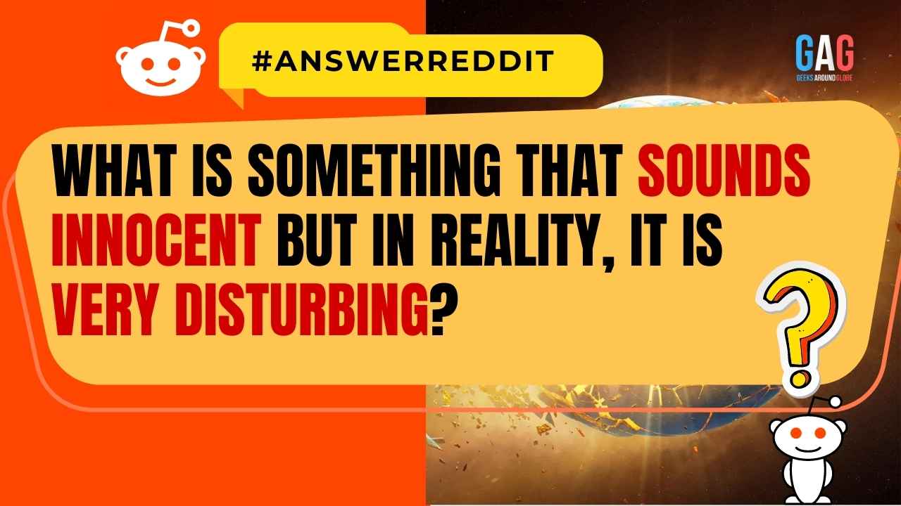 What is something that sounds innocent but in reality, it is very disturbing?