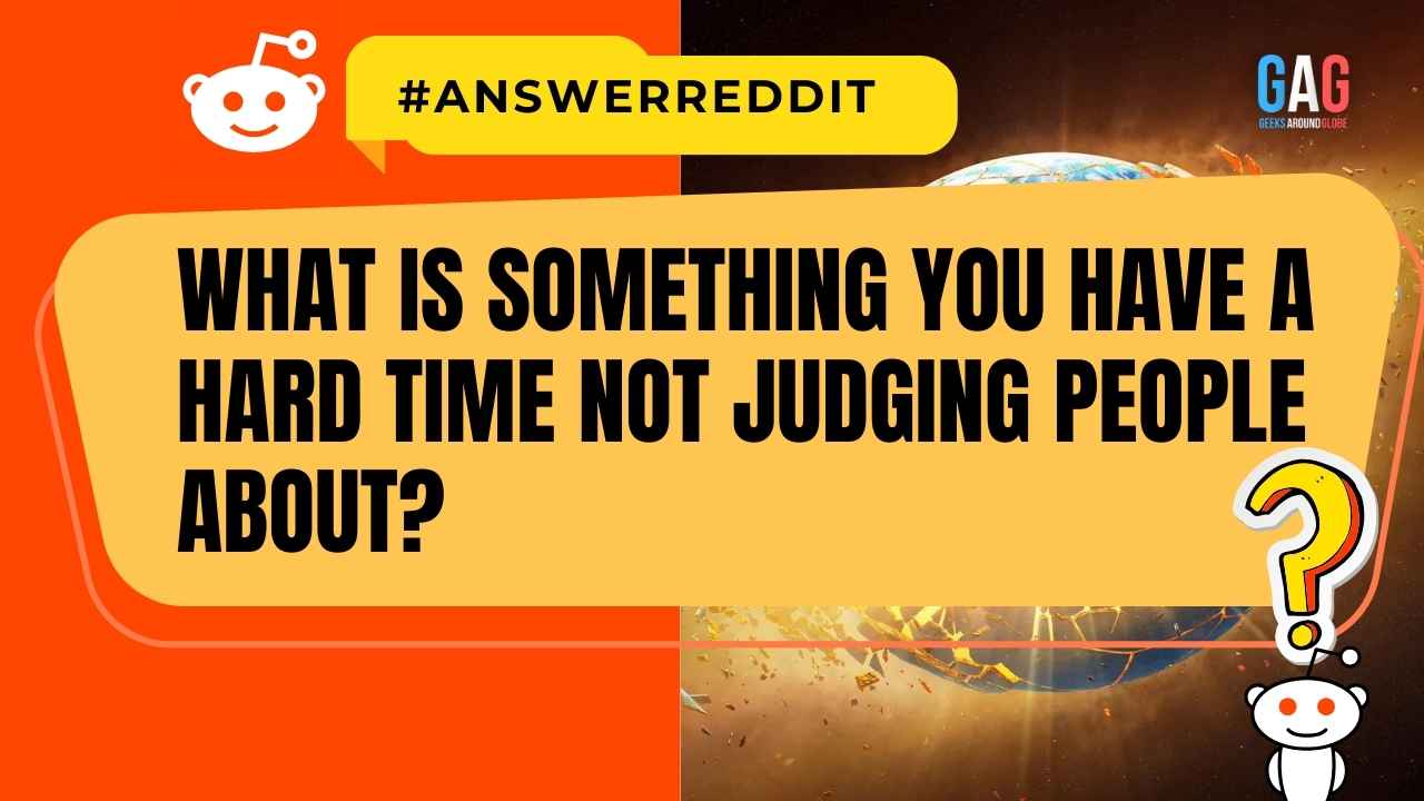 What is something you have a hard time not judging people about