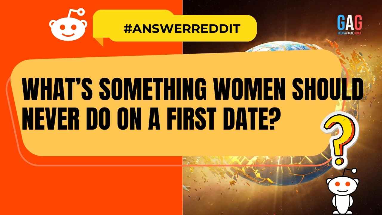 What’s Something Women Should Never Do On A First Date