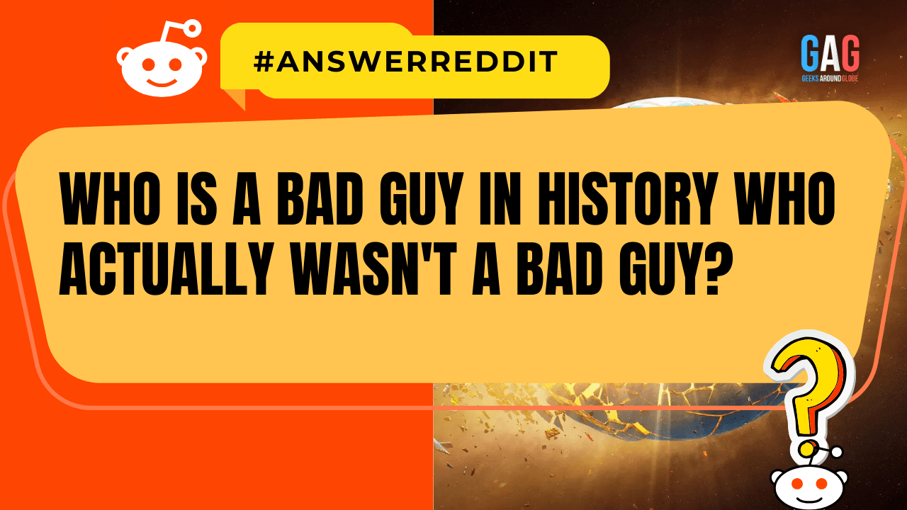 Who is a bad guy in history who actually wasn't a bad guy?