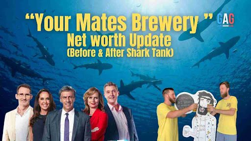 “Your Mates Brewery” Net worth Update (Before & After Shark Tank)