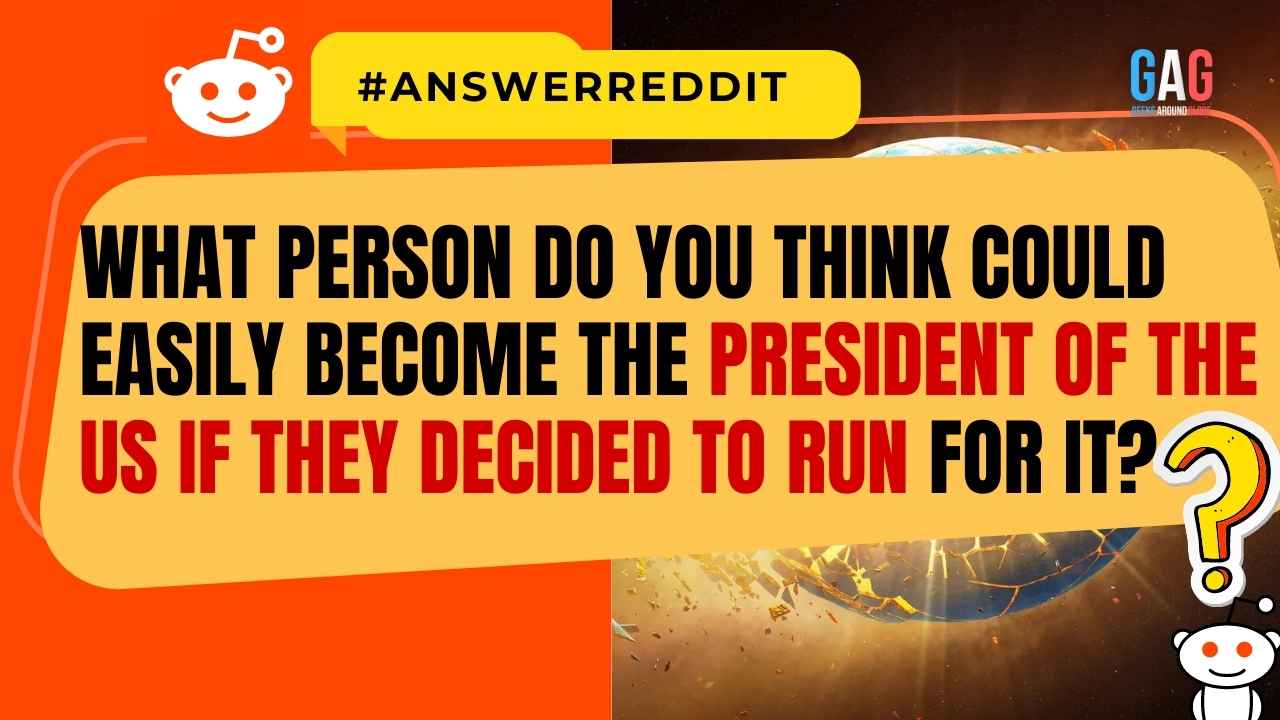 What Person do you think could easily become the President of the US if they decided to run for it