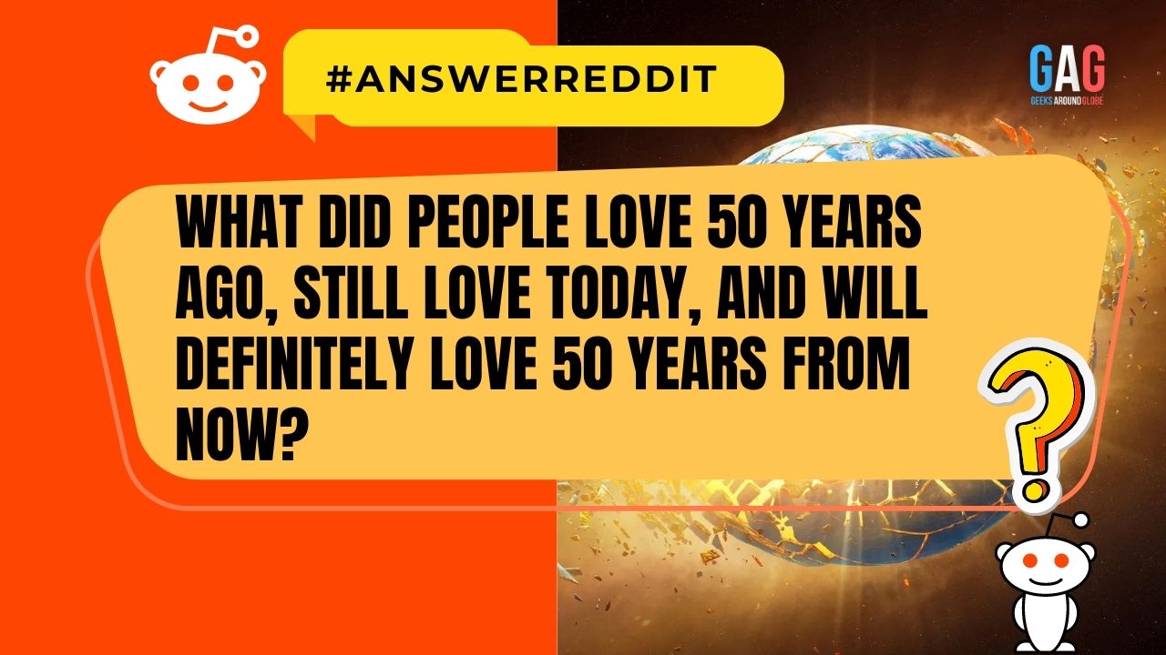 What did people love 50 years ago, still love today, and will definitely love 50 years from now
