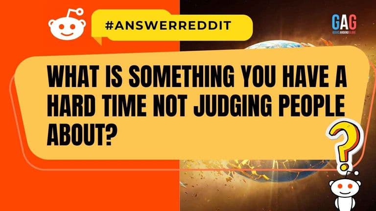 What is something you have a hard time not judging people about