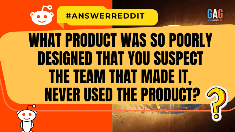 What product was so poorly designed that you suspect the team that made it, never used the product