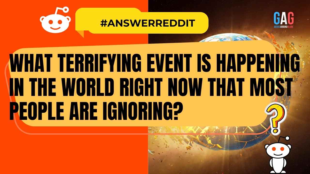 What terrifying event is happening in the world right now that most people are ignoring