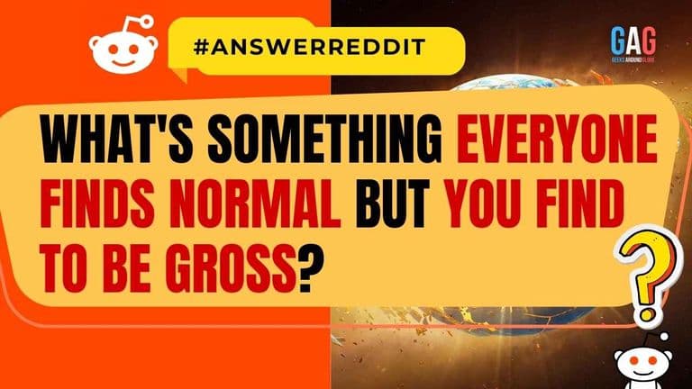 What's something everyone finds normal but you find to be gross