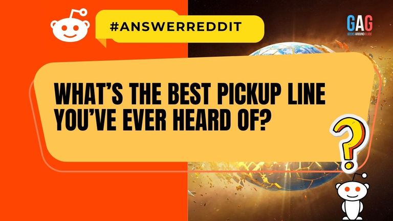 What’s the best pickup line you’ve ever heard of