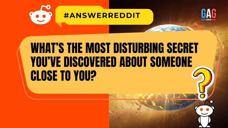 What’s the most disturbing secret you’ve discovered about someone close to you